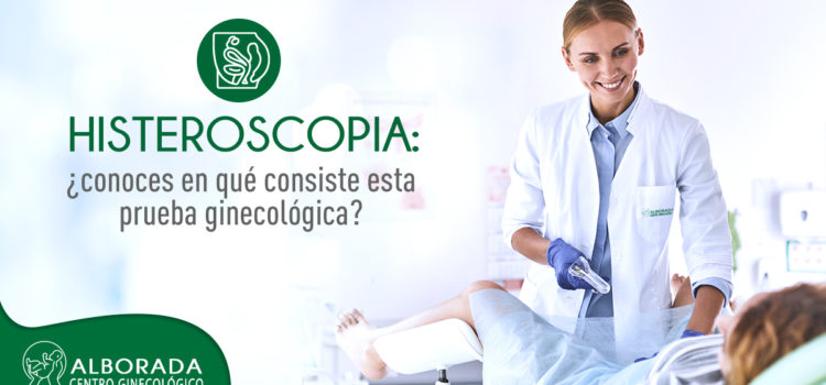 Histeroscopia: ¿conoces en qué consiste esta prueba ginecológica?